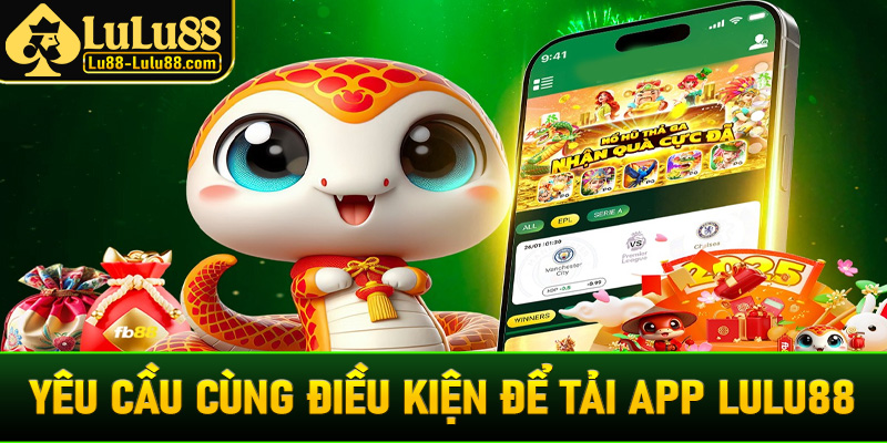 Một vài yêu cầu cùng điều kiện cần thiết để tải app LuLu88